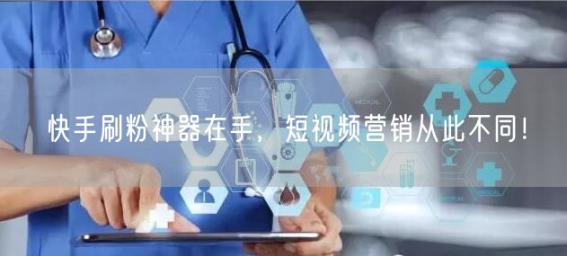快手刷粉神器在手，短视频营销从此不同！
