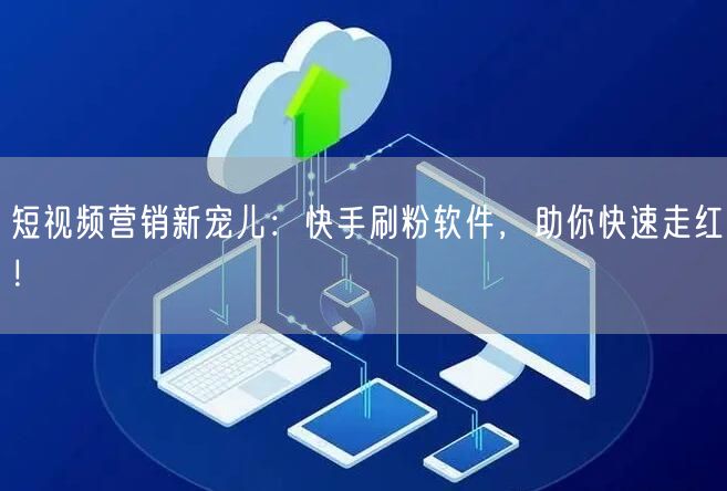 短视频营销新宠儿：快手刷粉软件，助你快速走红！
