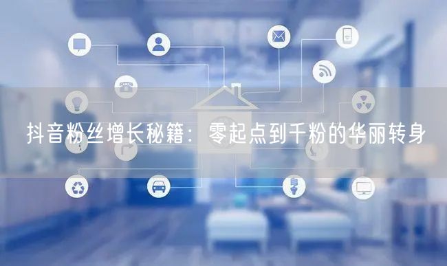 抖音粉丝增长秘籍：零起点到千粉的华丽转身