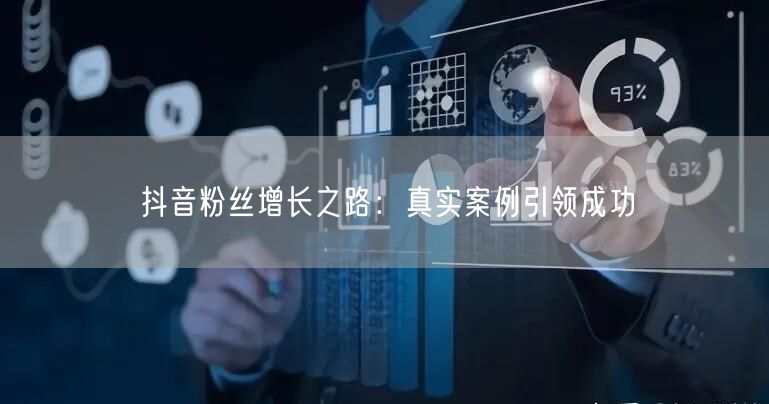 抖音粉丝增长之路：真实案例引领成功