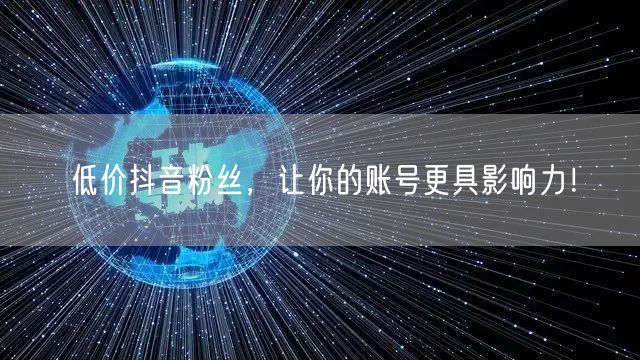 低价抖音粉丝，让你的账号更具影响力！